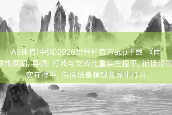 A8体育(中国)2026世界杯官方app下载 《雨霖铃》开播， 杨洋饰展昭， 导演: 打戏与文戏比重实在捏平， 衔接场景瞎想各异化打斗