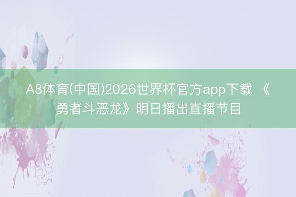 A8体育(中国)2026世界杯官方app下载 《勇者斗恶龙》明日播出直播节目