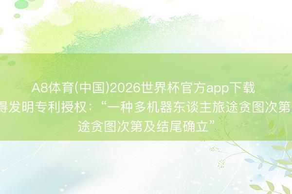 A8体育(中国)2026世界杯官方app下载 普天科技赢得发明专利授权：“一种多机器东谈主旅途贪图次第及结尾确立”